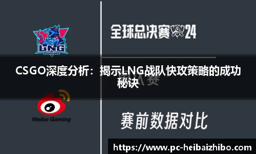 CSGO深度分析：揭示LNG战队快攻策略的成功秘诀