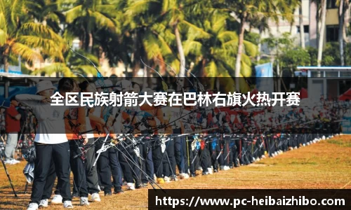 全区民族射箭大赛在巴林右旗火热开赛